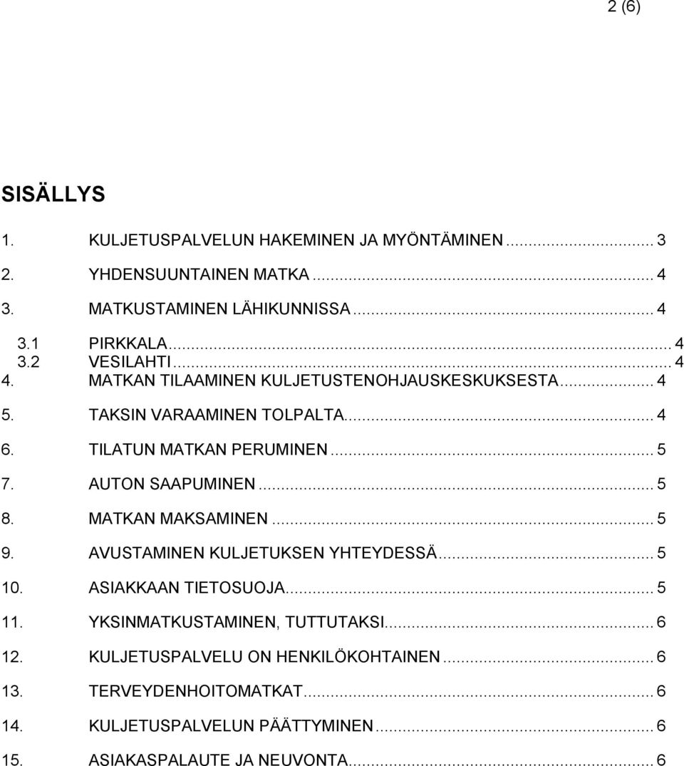 .. 5 8. MATKAN MAKSAMINEN... 5 9. AVUSTAMINEN KULJETUKSEN YHTEYDESSÄ... 5 10. ASIAKKAAN TIETOSUOJA... 5 11. YKSINMATKUSTAMINEN, TUTTUTAKSI... 6 12.