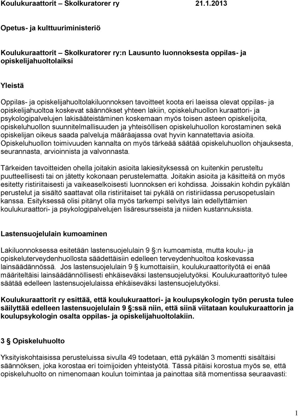 eri laeissa olevat oppilas- ja opiskelijahuoltoa koskevat säännökset yhteen lakiin, opiskeluhuollon kuraattori- ja psykologipalvelujen lakisääteistäminen koskemaan myös toisen asteen opiskelijoita,