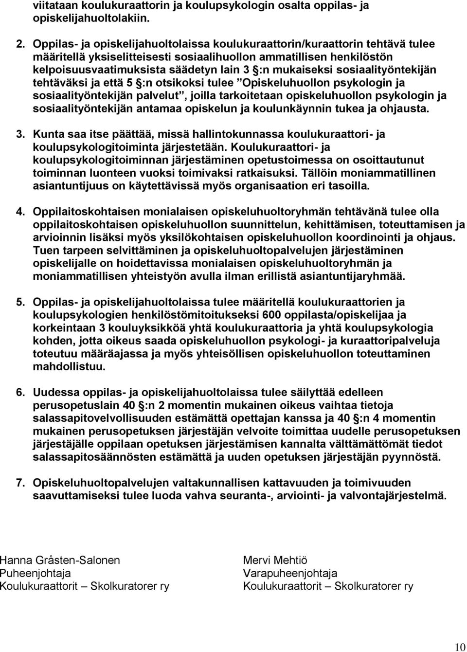 mukaiseksi sosiaalityöntekijän tehtäväksi ja että 5 :n otsikoksi tulee Opiskeluhuollon psykologin ja sosiaalityöntekijän palvelut, joilla tarkoitetaan opiskeluhuollon psykologin ja