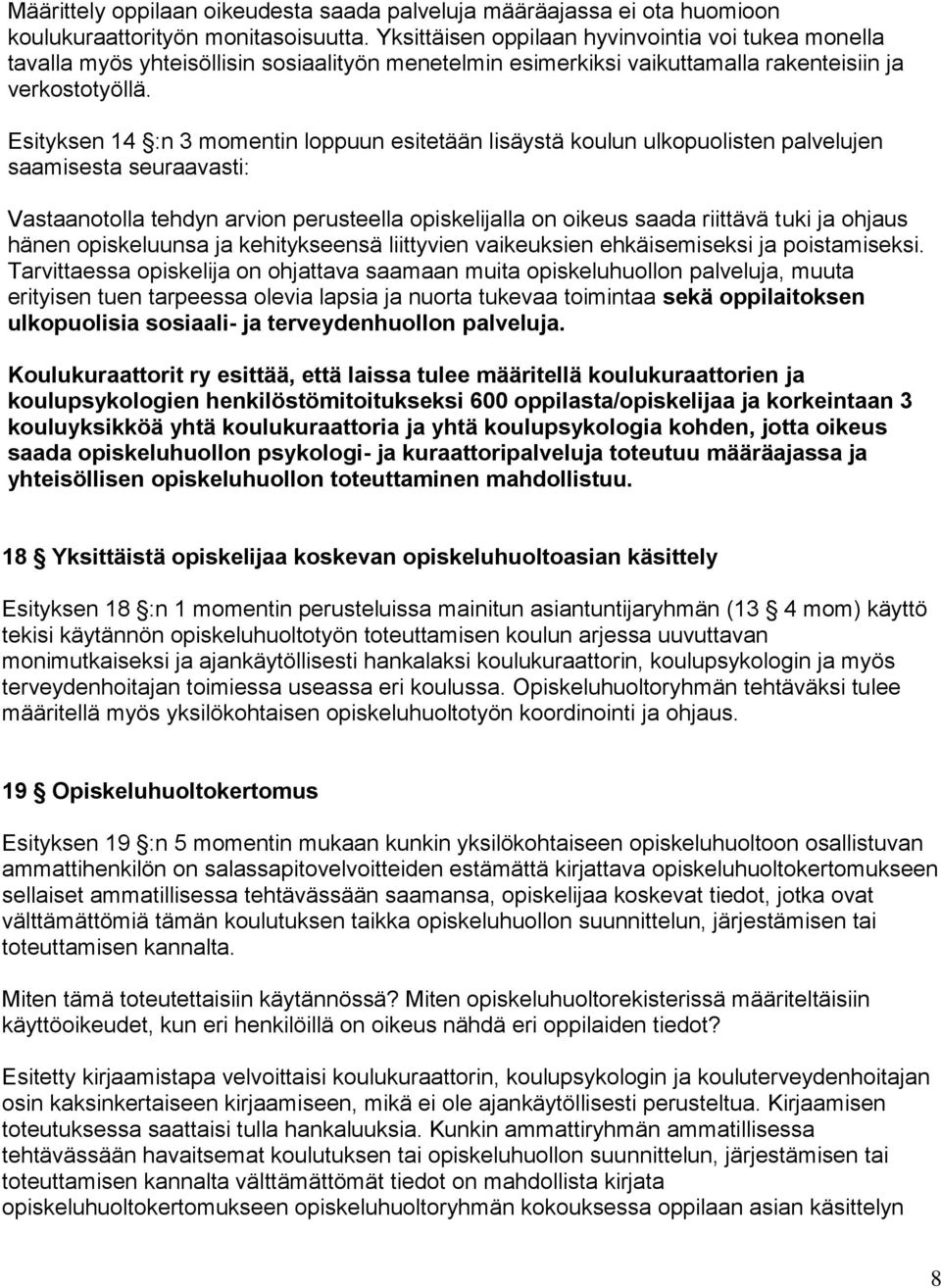 Esityksen 14 :n 3 momentin loppuun esitetään lisäystä koulun ulkopuolisten palvelujen saamisesta seuraavasti: Vastaanotolla tehdyn arvion perusteella opiskelijalla on oikeus saada riittävä tuki ja