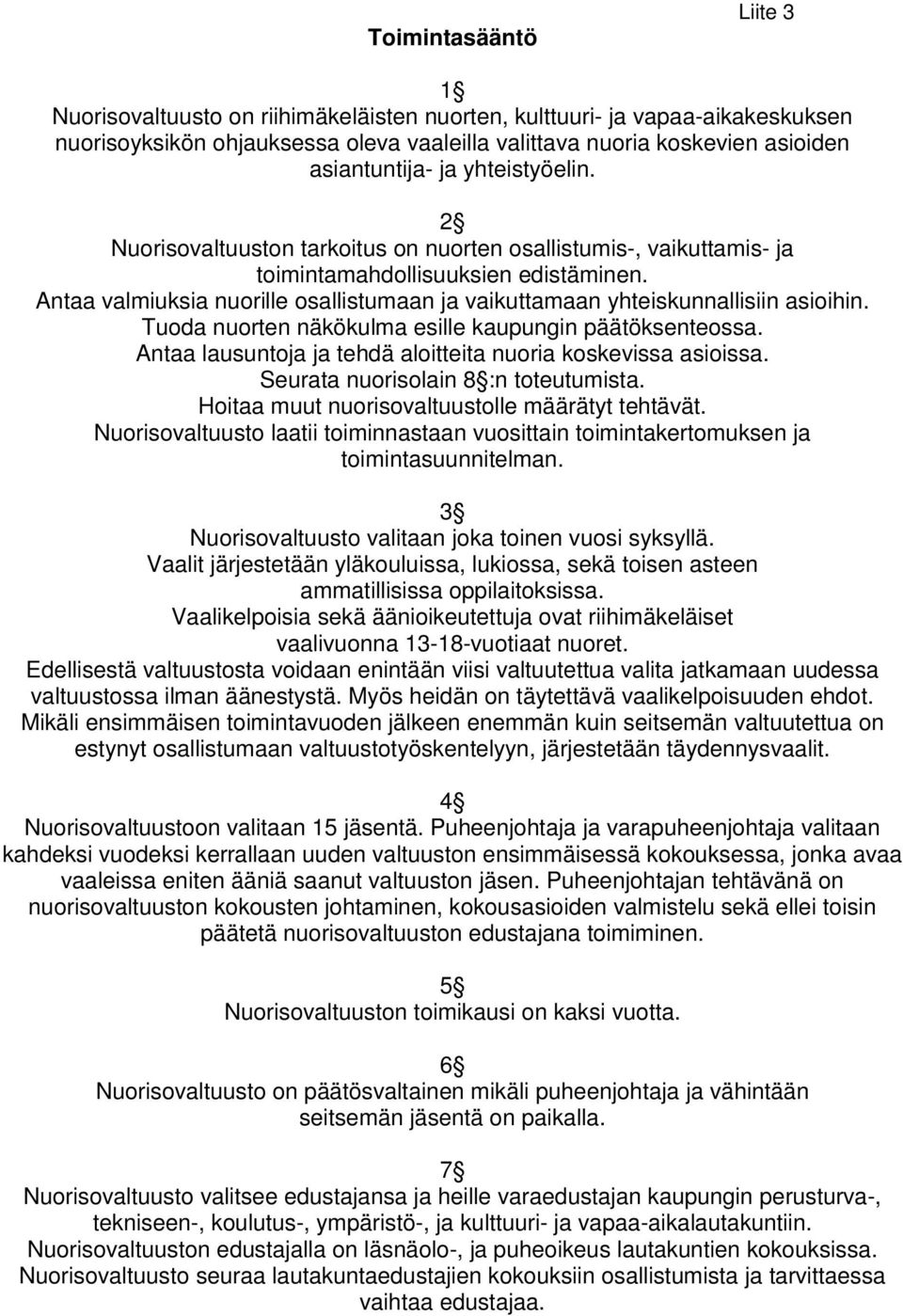 Antaa valmiuksia nuorille osallistumaan ja vaikuttamaan yhteiskunnallisiin asioihin. Tuoda nuorten näkökulma esille kaupungin päätöksenteossa.