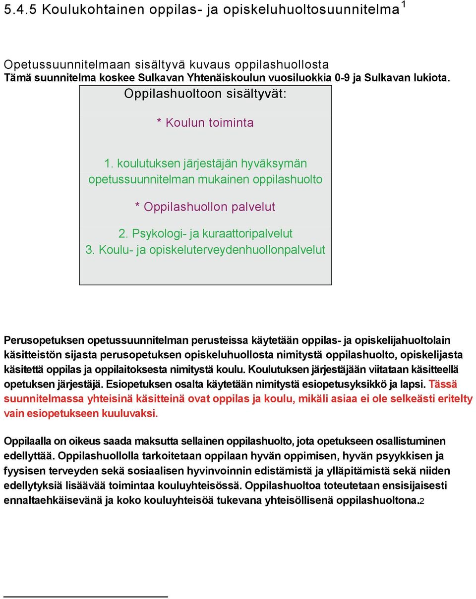 Koulu- ja opiskeluterveydenhuollonpalvelut Perusopetuksen opetussuunnitelman perusteissa käytetään oppilas- ja opiskelijahuoltolain käsitteistön sijasta perusopetuksen opiskeluhuollosta nimitystä