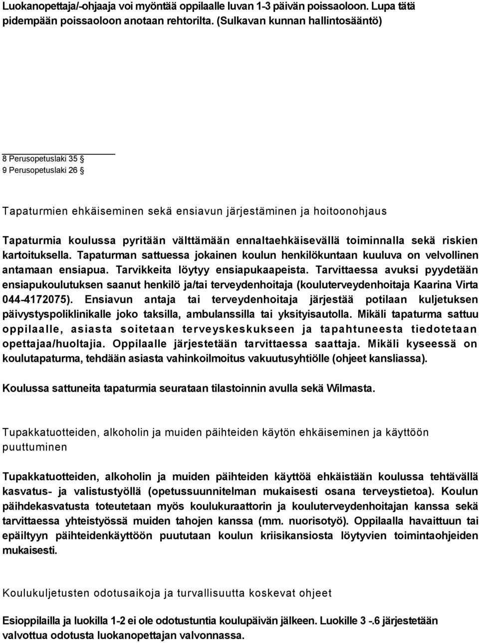 ennaltaehkäisevällä toiminnalla sekä riskien kartoituksella. Tapaturman sattuessa jokainen koulun henkilökuntaan kuuluva on velvollinen antamaan ensiapua. Tarvikkeita löytyy ensiapukaapeista.