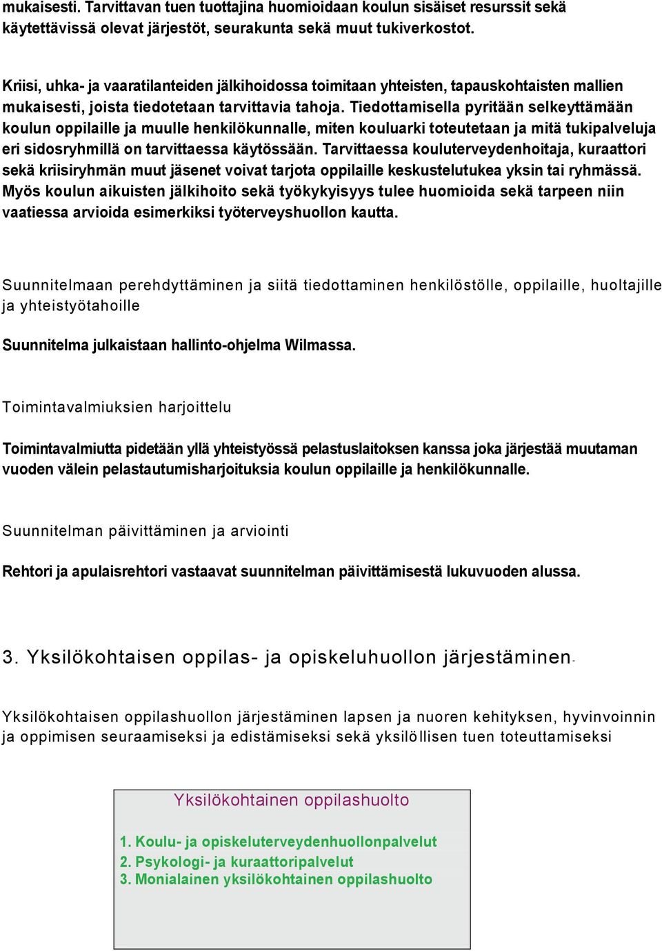 Tiedottamisella pyritään selkeyttämään koulun oppilaille ja muulle henkilökunnalle, miten kouluarki toteutetaan ja mitä tukipalveluja eri sidosryhmillä on tarvittaessa käytössään.