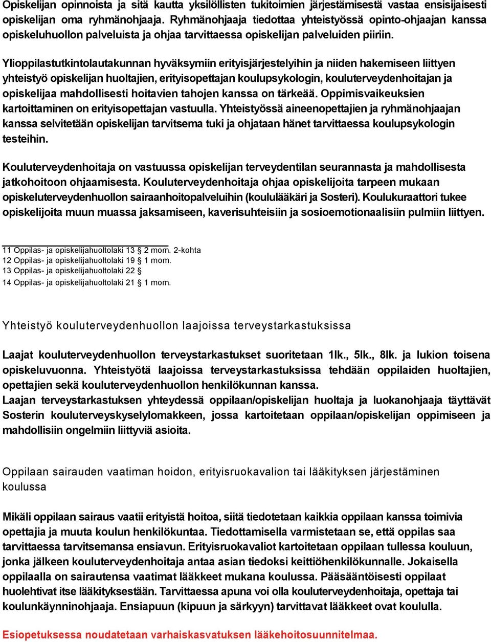 Ylioppilastutkintolautakunnan hyväksymiin erityisjärjestelyihin ja niiden hakemiseen liittyen yhteistyö opiskelijan huoltajien, erityisopettajan koulupsykologin, kouluterveydenhoitajan ja opiskelijaa