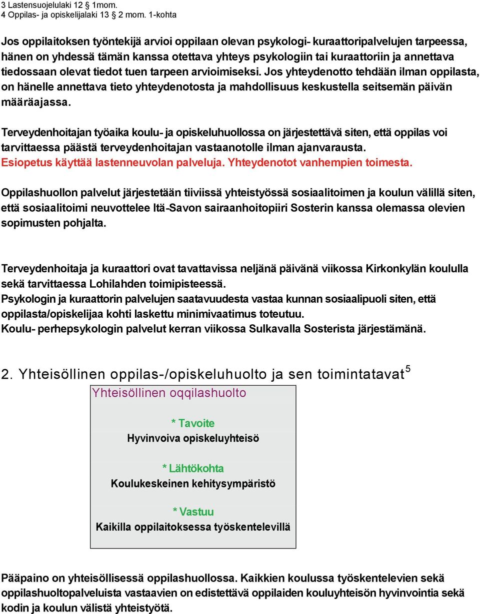 tiedossaan olevat tiedot tuen tarpeen arvioimiseksi. Jos yhteydenotto tehdään ilman oppilasta, on hänelle annettava tieto yhteydenotosta ja mahdollisuus keskustella seitsemän päivän määräajassa.