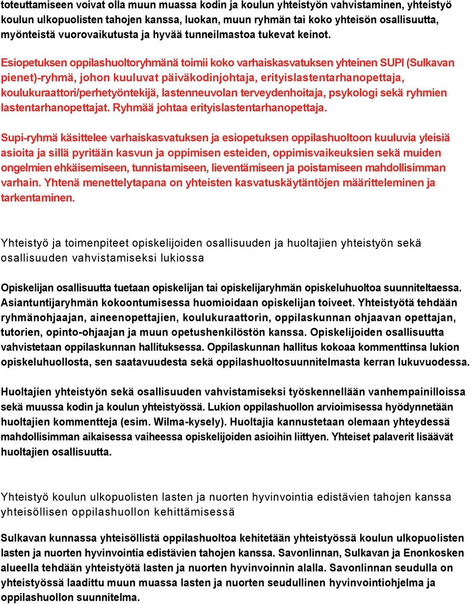 Esiopetuksen oppilashuoltoryhmänä toimii koko varhaiskasvatuksen yhteinen SUPI (Sulkavan pienet)-ryhmä, johon kuuluvat päiväkodinjohtaja, erityislastentarhanopettaja, koulukuraattori/perhetyöntekijä,