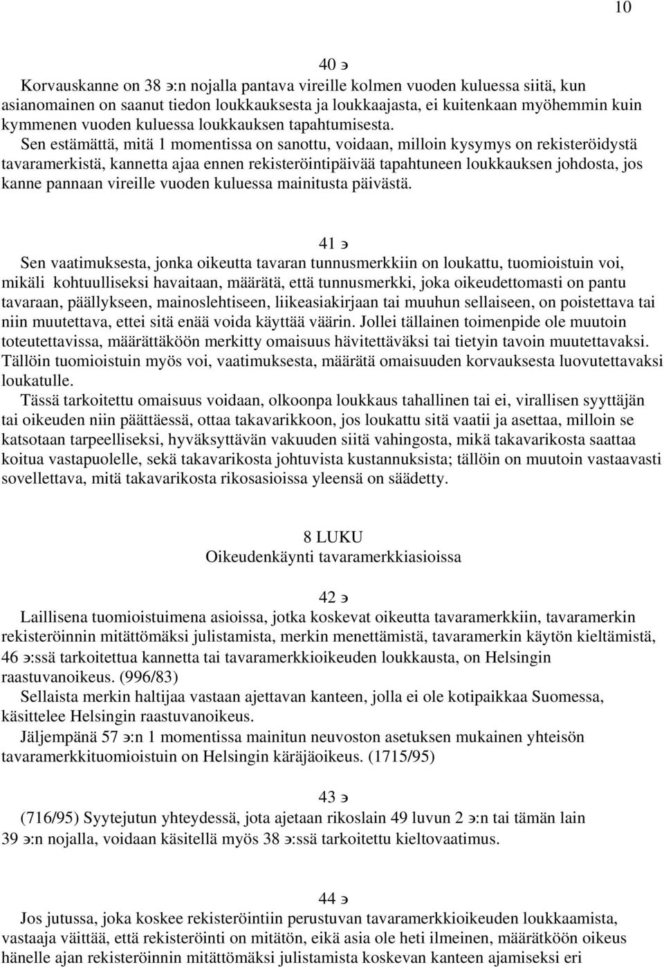 Sen estämättä, mitä 1 momentissa on sanottu, voidaan, milloin kysymys on rekisteröidystä tavaramerkistä, kannetta ajaa ennen rekisteröintipäivää tapahtuneen loukkauksen johdosta, jos kanne pannaan