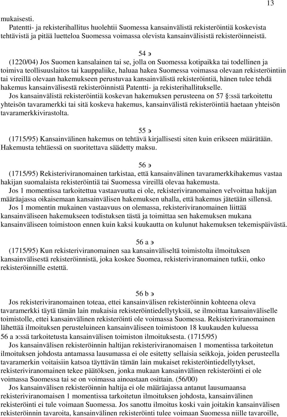 vireillä olevaan hakemukseen perustuvaa kansainvälistä rekisteröintiä, hänen tulee tehdä hakemus kansainvälisestä rekisteröinnistä Patentti- ja rekisterihallitukselle.