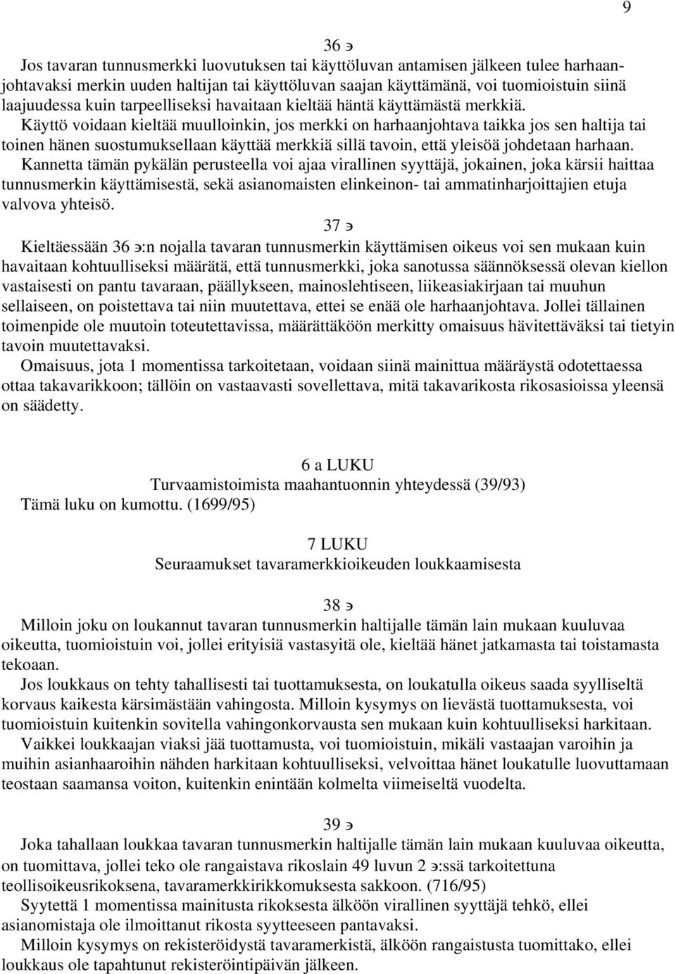 Käyttö voidaan kieltää muulloinkin, jos merkki on harhaanjohtava taikka jos sen haltija tai toinen hänen suostumuksellaan käyttää merkkiä sillä tavoin, että yleisöä johdetaan harhaan.