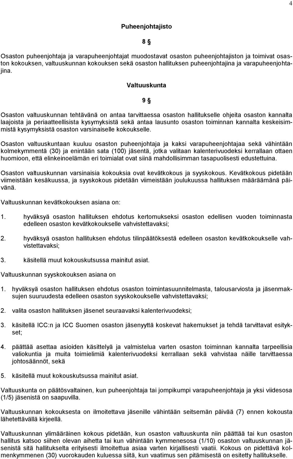 Valtuuskunta 9 Osaston valtuuskunnan tehtävänä on antaa tarvittaessa osaston hallitukselle ohjeita osaston kannalta laajoista ja periaatteellisista kysymyksistä sekä antaa lausunto osaston toiminnan