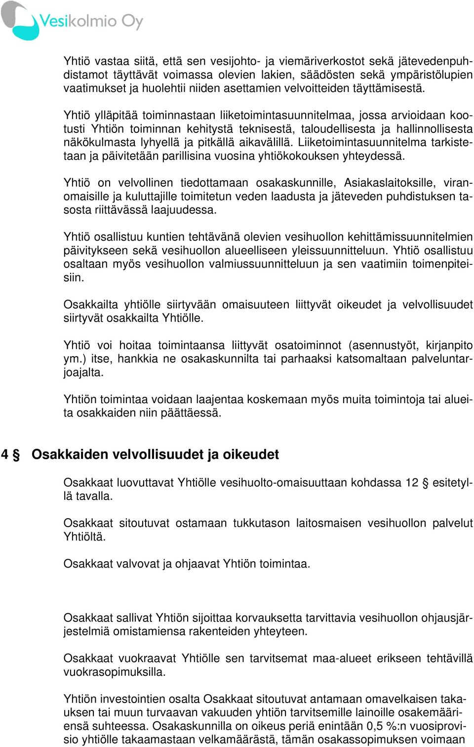 Yhtiö ylläpitää toiminnastaan liiketoimintasuunnitelmaa, jossa arvioidaan kootusti Yhtiön toiminnan kehitystä teknisestä, taloudellisesta ja hallinnollisesta näkökulmasta lyhyellä ja pitkällä