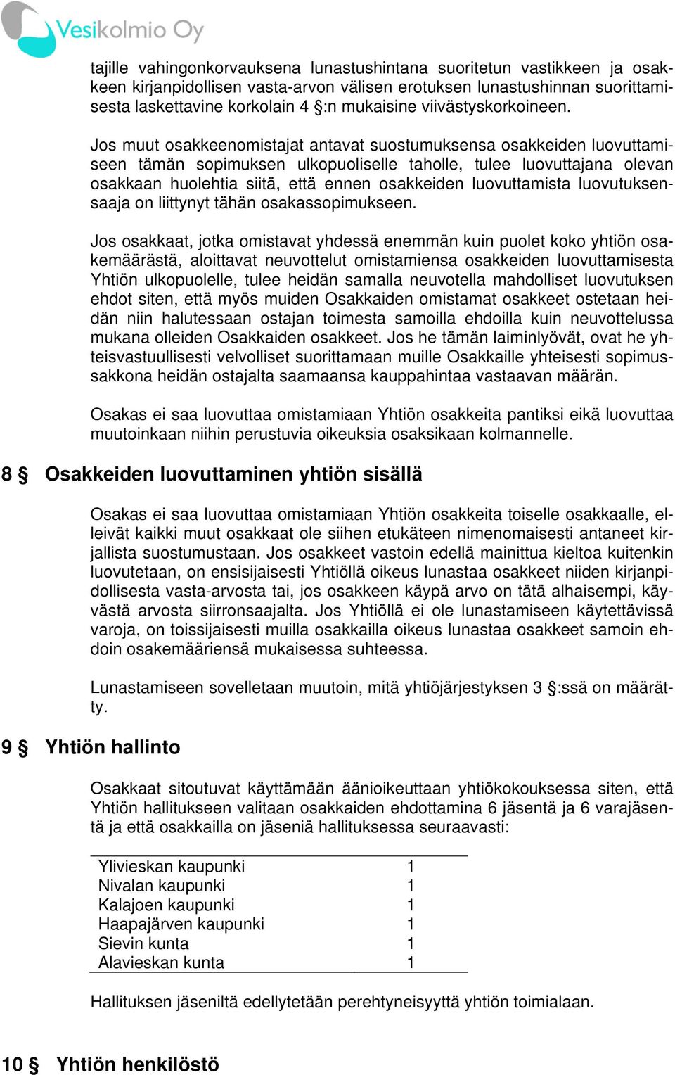 Jos muut osakkeenomistajat antavat suostumuksensa osakkeiden luovuttamiseen tämän sopimuksen ulkopuoliselle taholle, tulee luovuttajana olevan osakkaan huolehtia siitä, että ennen osakkeiden