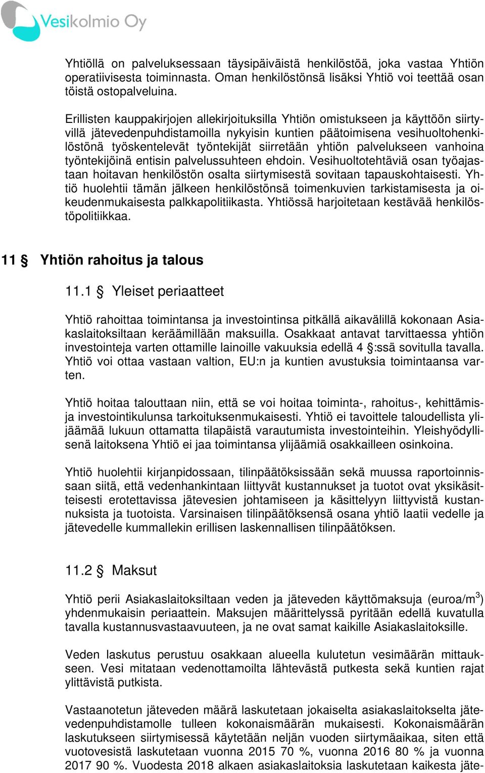 siirretään yhtiön palvelukseen vanhoina työntekijöinä entisin palvelussuhteen ehdoin. Vesihuoltotehtäviä osan työajastaan hoitavan henkilöstön osalta siirtymisestä sovitaan tapauskohtaisesti.