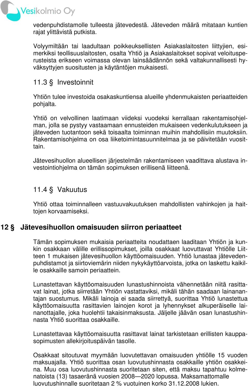 lainsäädännön sekä valtakunnallisesti hyväksyttyjen suositusten ja käytäntöjen mukaisesti. 11.3 Investoinnit Yhtiön tulee investoida osakaskuntiensa alueille yhdenmukaisten periaatteiden pohjalta.