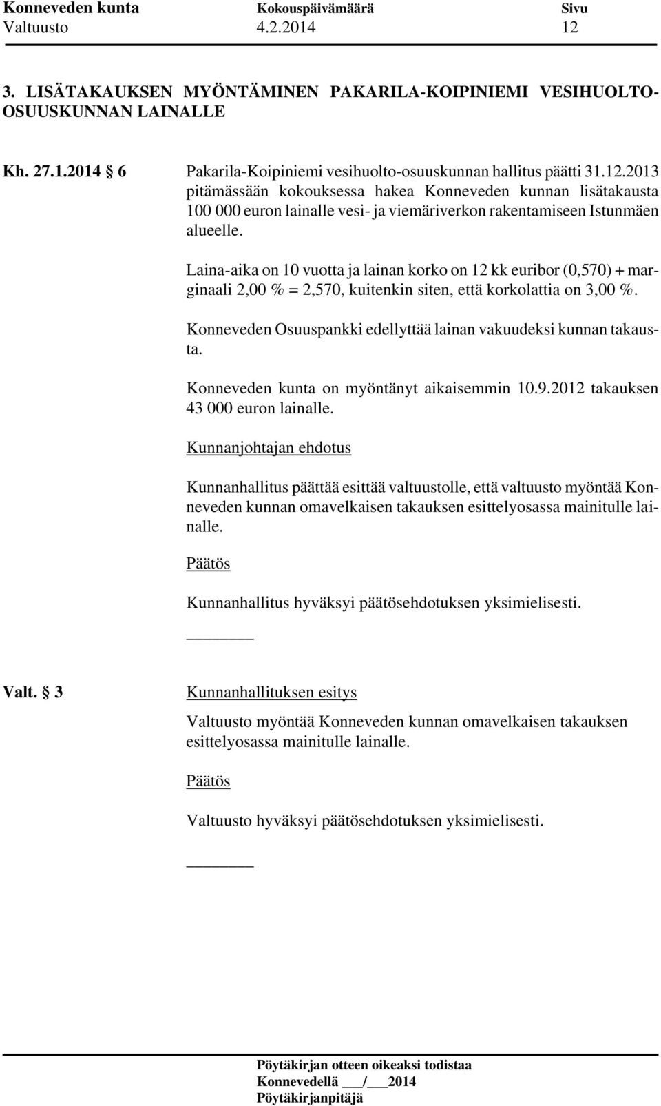 Konneveden Osuuspankki edellyttää lainan vakuudeksi kunnan takausta. Konneveden kunta on myöntänyt aikaisemmin 10.9.2012 takauksen 43 000 euron lainalle.