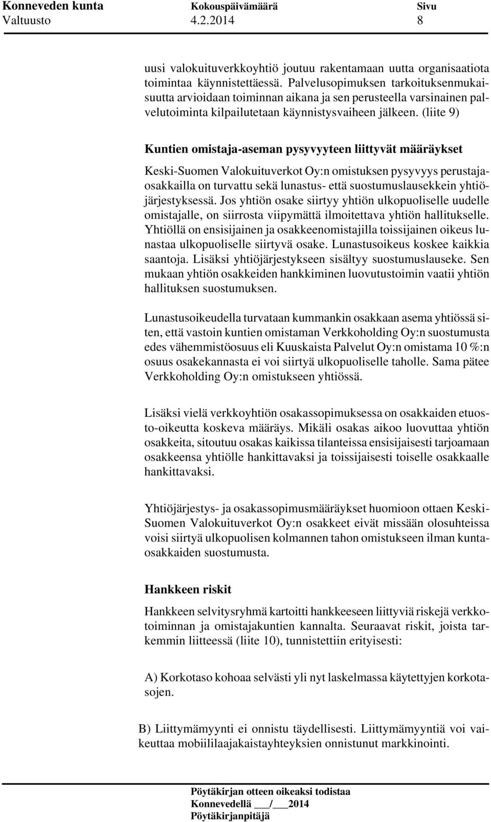 (liite 9) Kuntien omistaja-aseman pysyvyyteen liittyvät määräykset Keski-Suomen Valokuituverkot Oy:n omistuksen pysyvyys perustajaosakkailla on turvattu sekä lunastus- että suostumuslausekkein