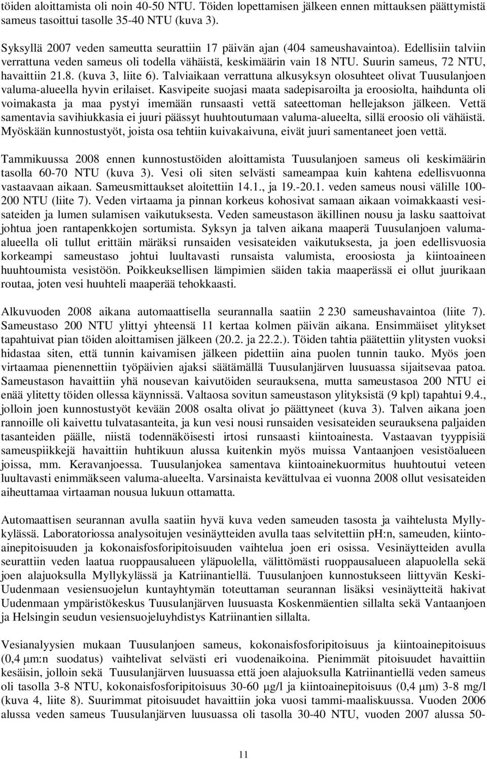 Suurin sameus, 72 NTU, havaittiin 21.8. (kuva 3, liite 6). Talviaikaan verrattuna alkusyksyn olosuhteet olivat Tuusulanjoen valuma-alueella hyvin erilaiset.