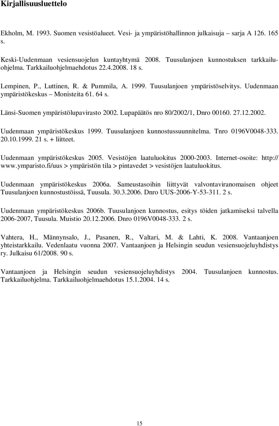 Uudenmaan ympäristökeskus Monisteita 61. 64 s. Länsi-Suomen ympäristölupavirasto 22. Lupapäätös nro 8/22/1, Dnro 16. 27.12.22. Uudenmaan ympäristökeskus 1999. Tuusulanjoen kunnostussuunnitelma.