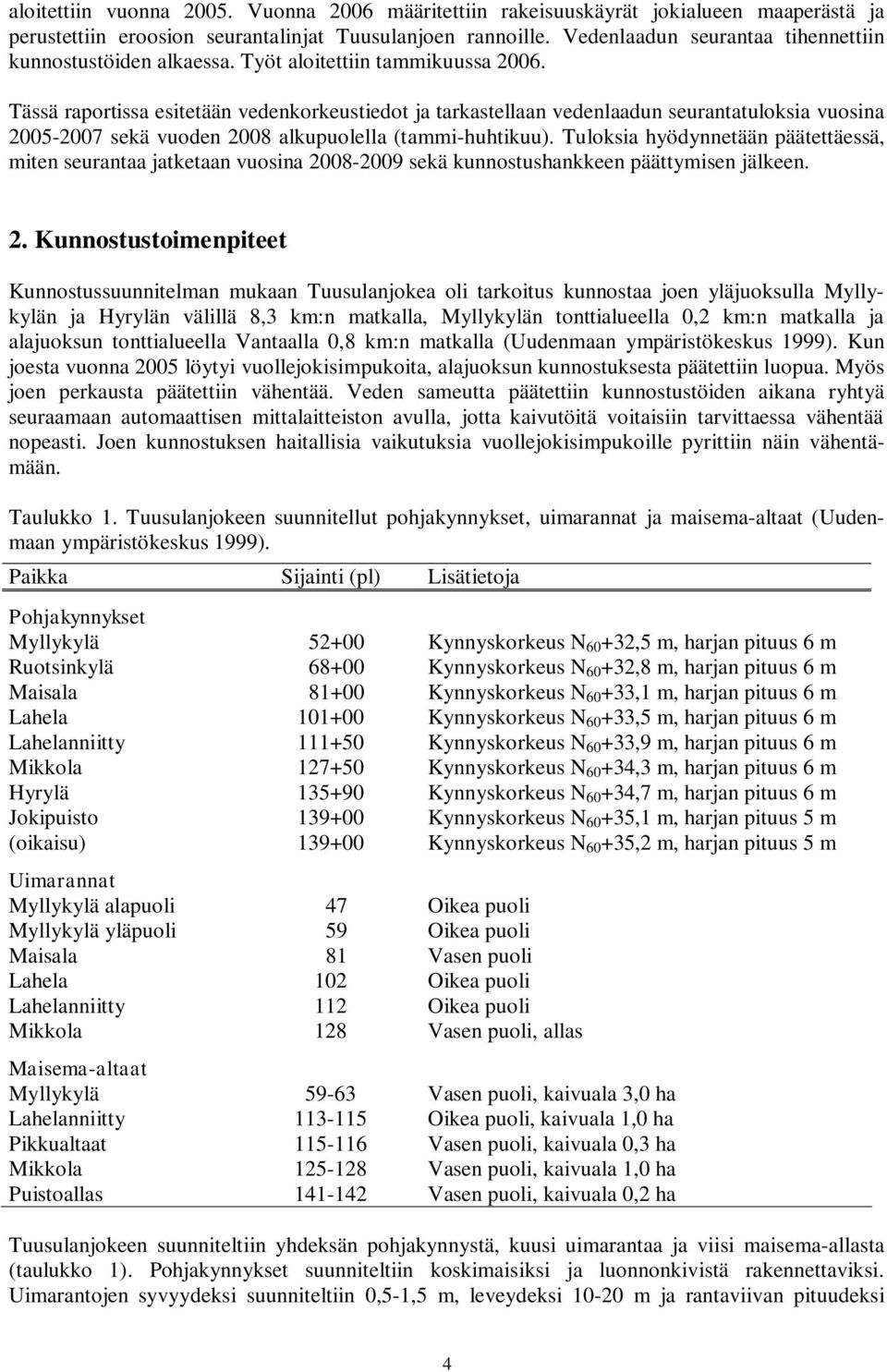 Tässä raportissa esitetään vedenkorkeustiedot ja tarkastellaan vedenlaadun seurantatuloksia vuosina 25-27 sekä vuoden 28 alkupuolella (tammi-huhtikuu).