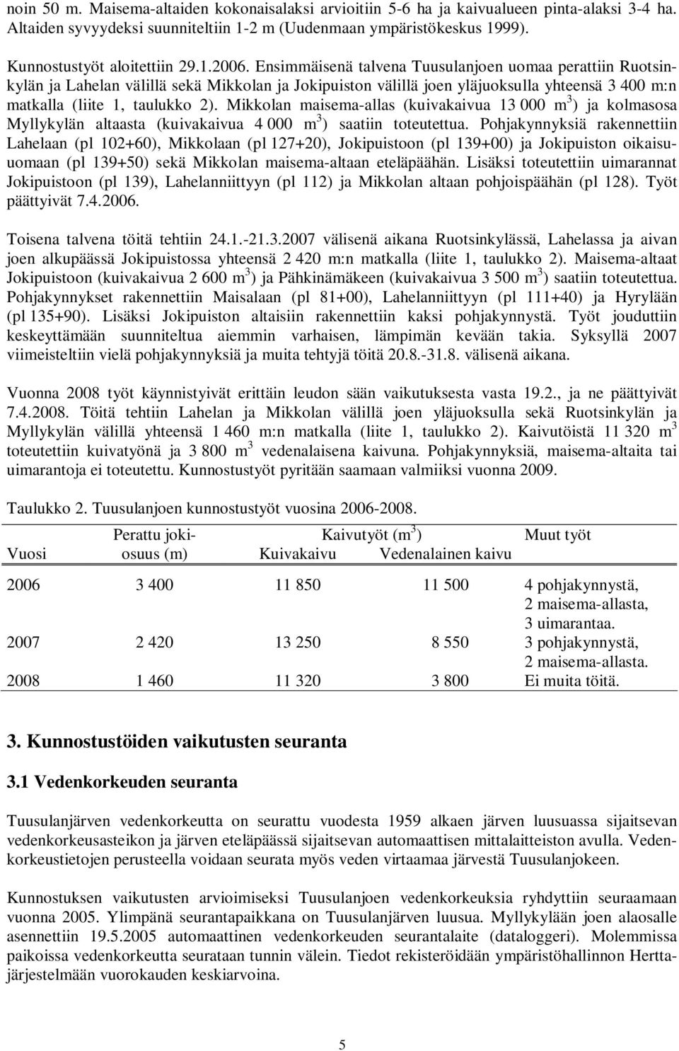 Mikkolan maisema-allas (kuivakaivua 13 m 3 ) ja kolmasosa Myllykylän altaasta (kuivakaivua 4 m 3 ) saatiin toteutettua.