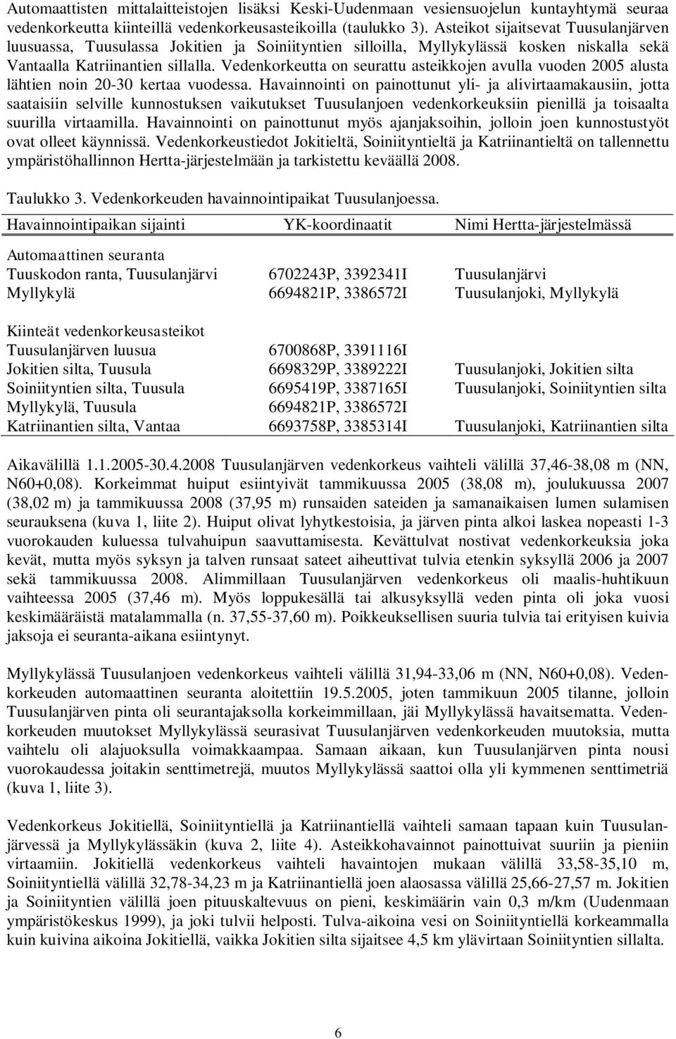 Vedenkorkeutta on seurattu asteikkojen avulla vuoden 25 alusta lähtien noin 2-3 kertaa vuodessa.