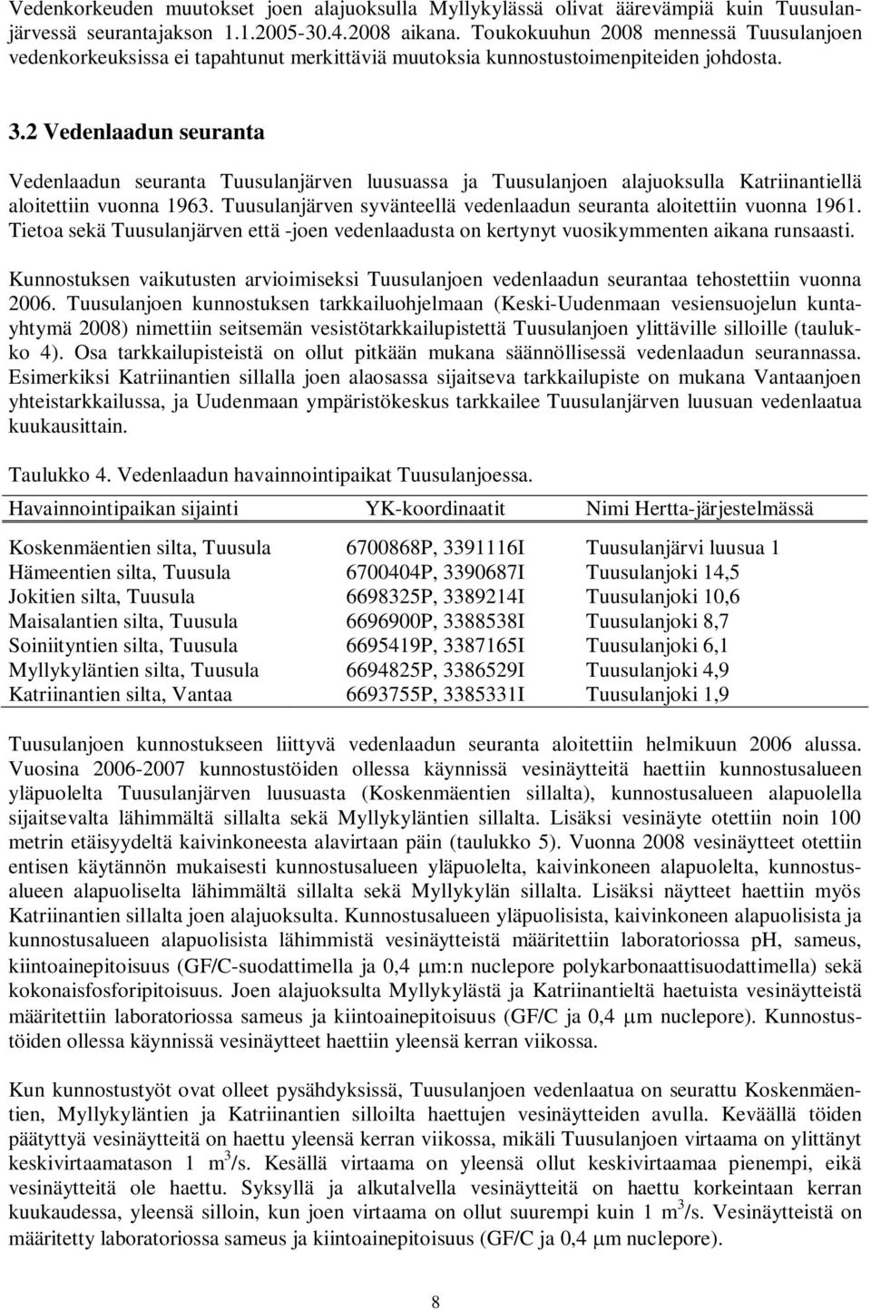 2 Vedenlaadun seuranta Vedenlaadun seuranta Tuusulanjärven luusuassa ja Tuusulanjoen alajuoksulla Katriinantiellä aloitettiin vuonna 1963.