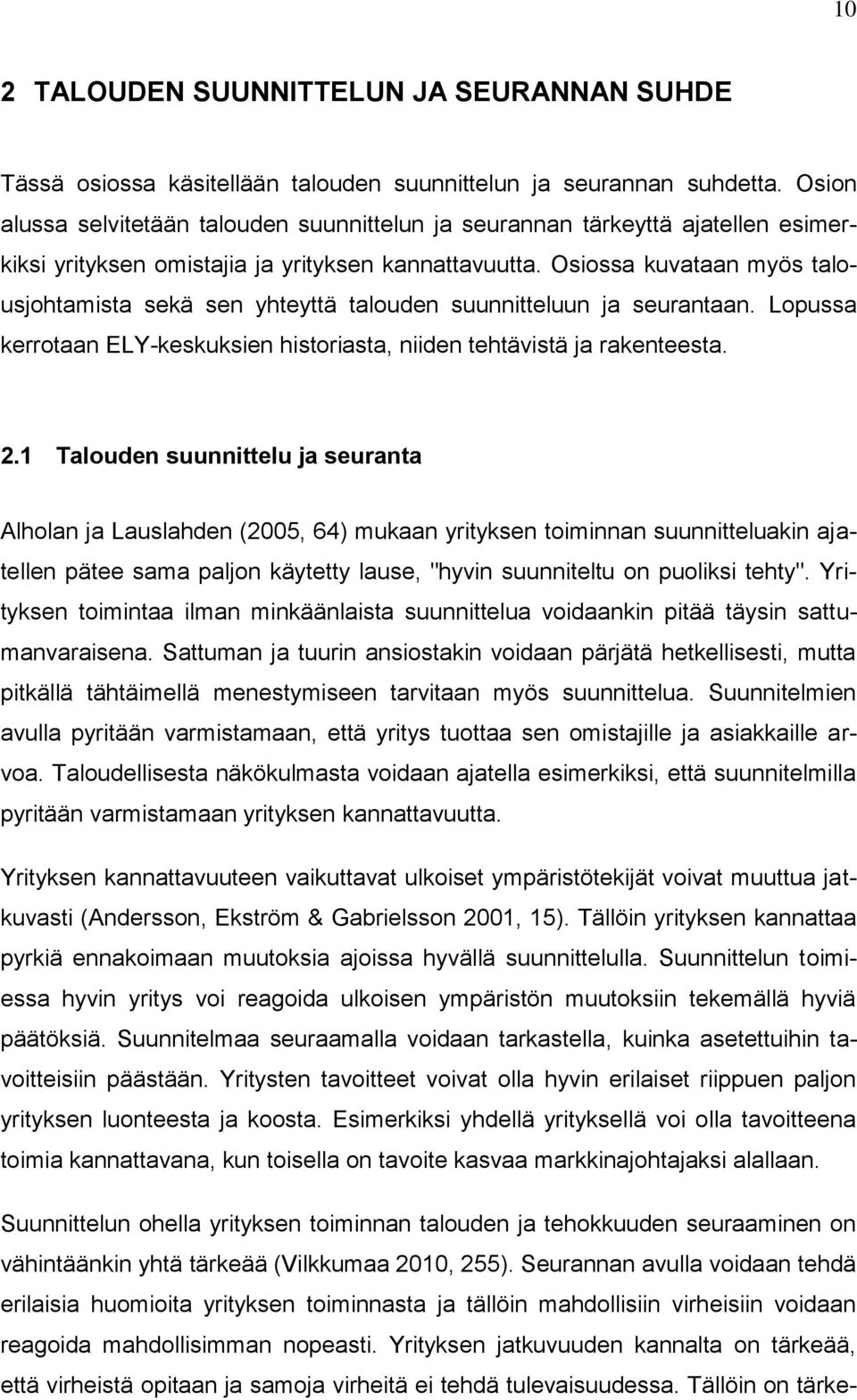 Osiossa kuvataan myös talousjohtamista sekä sen yhteyttä talouden suunnitteluun ja seurantaan. Lopussa kerrotaan ELY-keskuksien historiasta, niiden tehtävistä ja rakenteesta. 2.