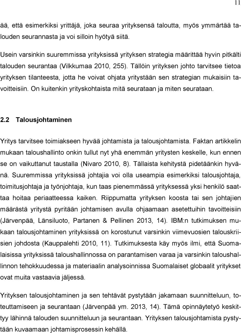 Tällöin yrityksen johto tarvitsee tietoa yrityksen tilanteesta, jotta he voivat ohjata yritystään sen strategian mukaisiin tavoitteisiin.