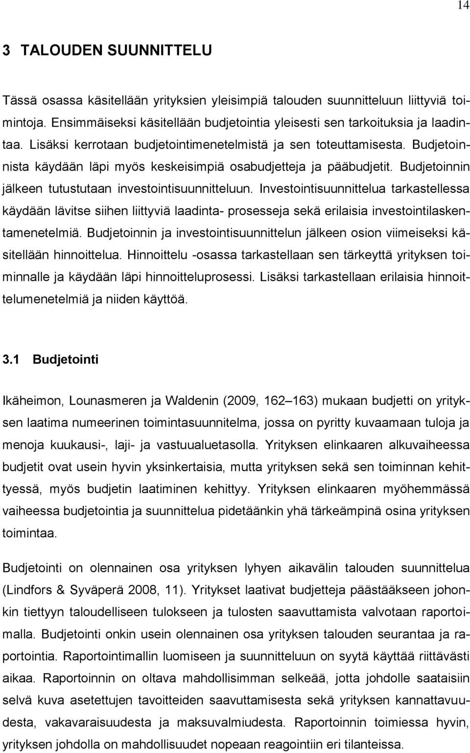 Investointisuunnittelua tarkastellessa käydään lävitse siihen liittyviä laadinta- prosesseja sekä erilaisia investointilaskentamenetelmiä.