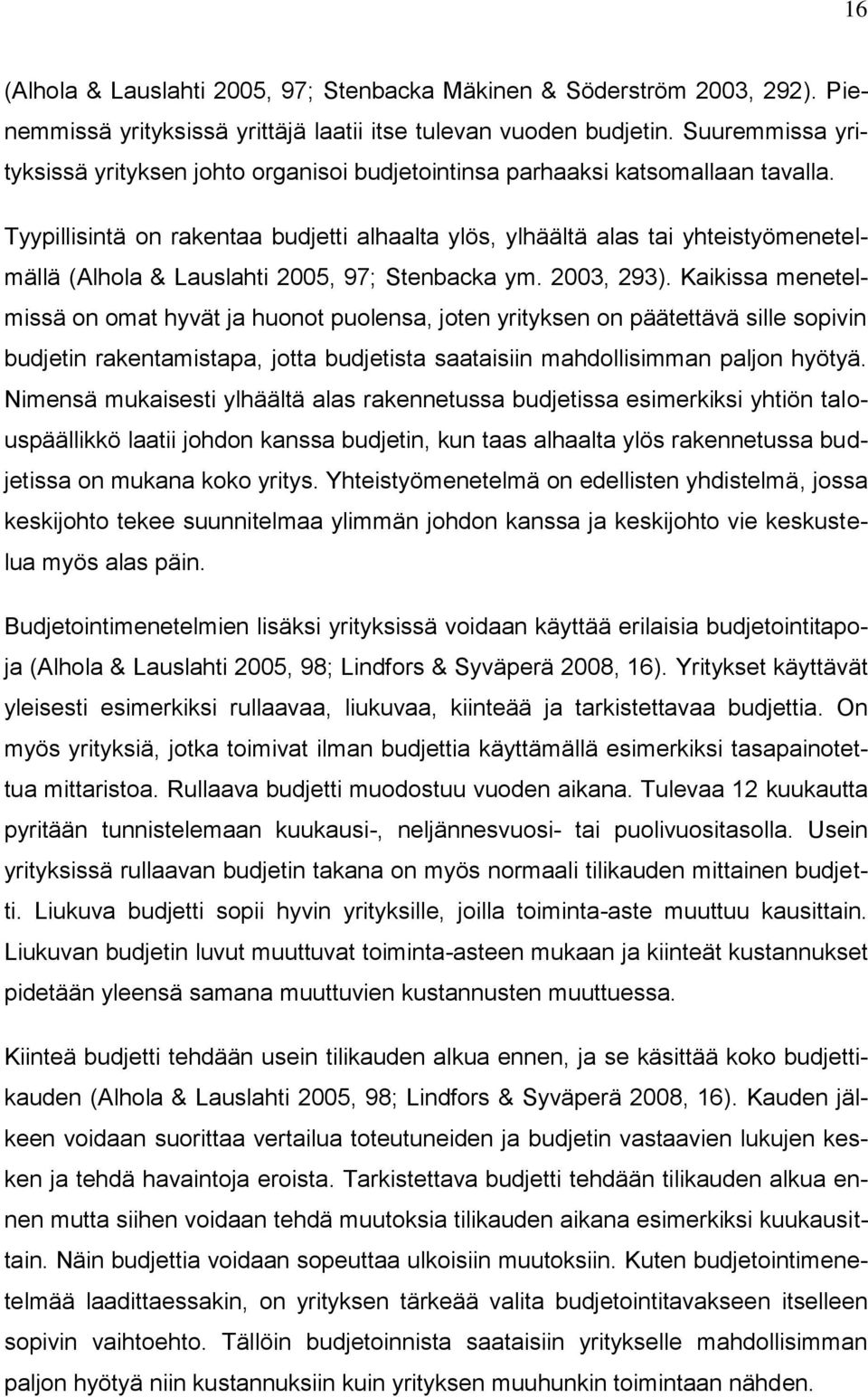 Tyypillisintä on rakentaa budjetti alhaalta ylös, ylhäältä alas tai yhteistyömenetelmällä (Alhola & Lauslahti 2005, 97; Stenbacka ym. 2003, 293).