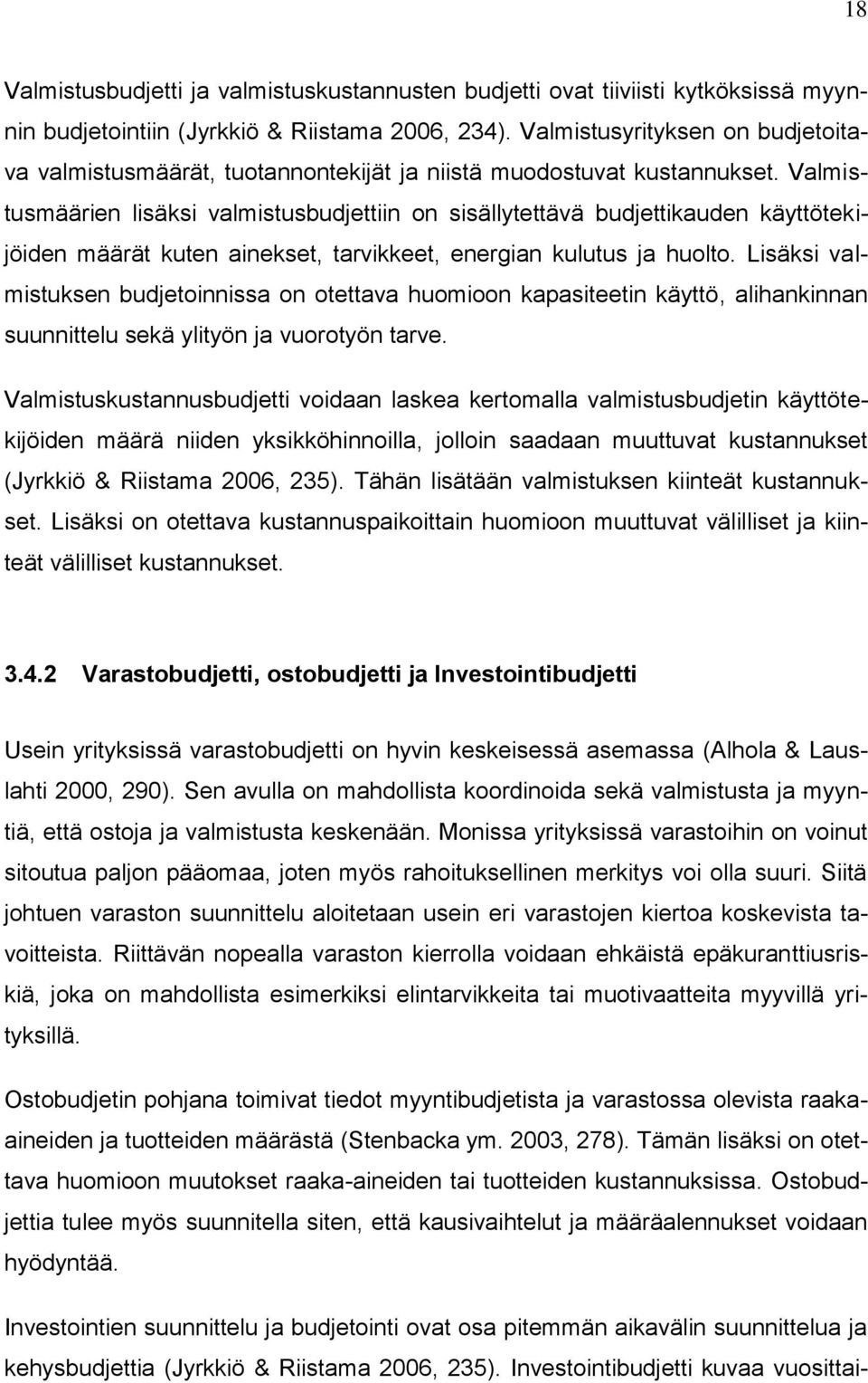 Valmistusmäärien lisäksi valmistusbudjettiin on sisällytettävä budjettikauden käyttötekijöiden määrät kuten ainekset, tarvikkeet, energian kulutus ja huolto.