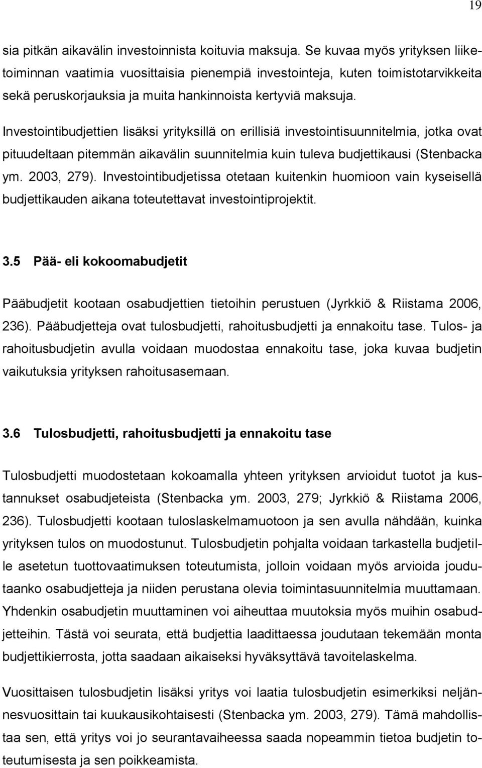 Investointibudjettien lisäksi yrityksillä on erillisiä investointisuunnitelmia, jotka ovat pituudeltaan pitemmän aikavälin suunnitelmia kuin tuleva budjettikausi (Stenbacka ym. 2003, 279).