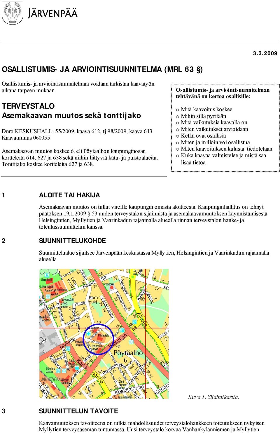 eli Pöytäalhon kaupunginosan kortteleita 614, 627 ja 638 sekä niihin liittyviä katu- ja puistoalueita. Tonttijako koskee kortteleita 627 ja 638.