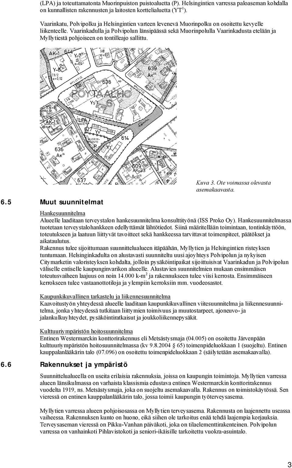 Vaarinkadulla ja Polvipolun länsipäässä sekä Muorinpolulla Vaarinkadusta etelään ja Myllytiestä pohjoiseen on tontilleajo sallittu. 6.5 Muut suunnitelmat Kuva 3. Ote voimassa olevasta asemakaavasta.