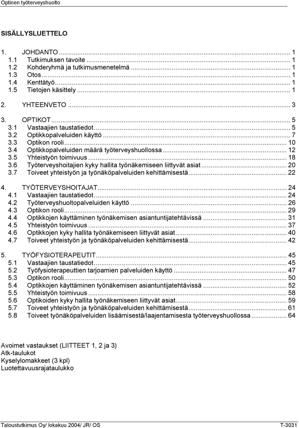 5 Yhteistyön toimivuus... 18 3.6 Työterveyshoitajien kyky hallita työnäkemiseen liittyvät asiat... 20 3.7 Toiveet yhteistyön ja työnäköpalveluiden kehittämisestä... 22 4. TYÖTERVEYSHOITAJAT... 24 4.