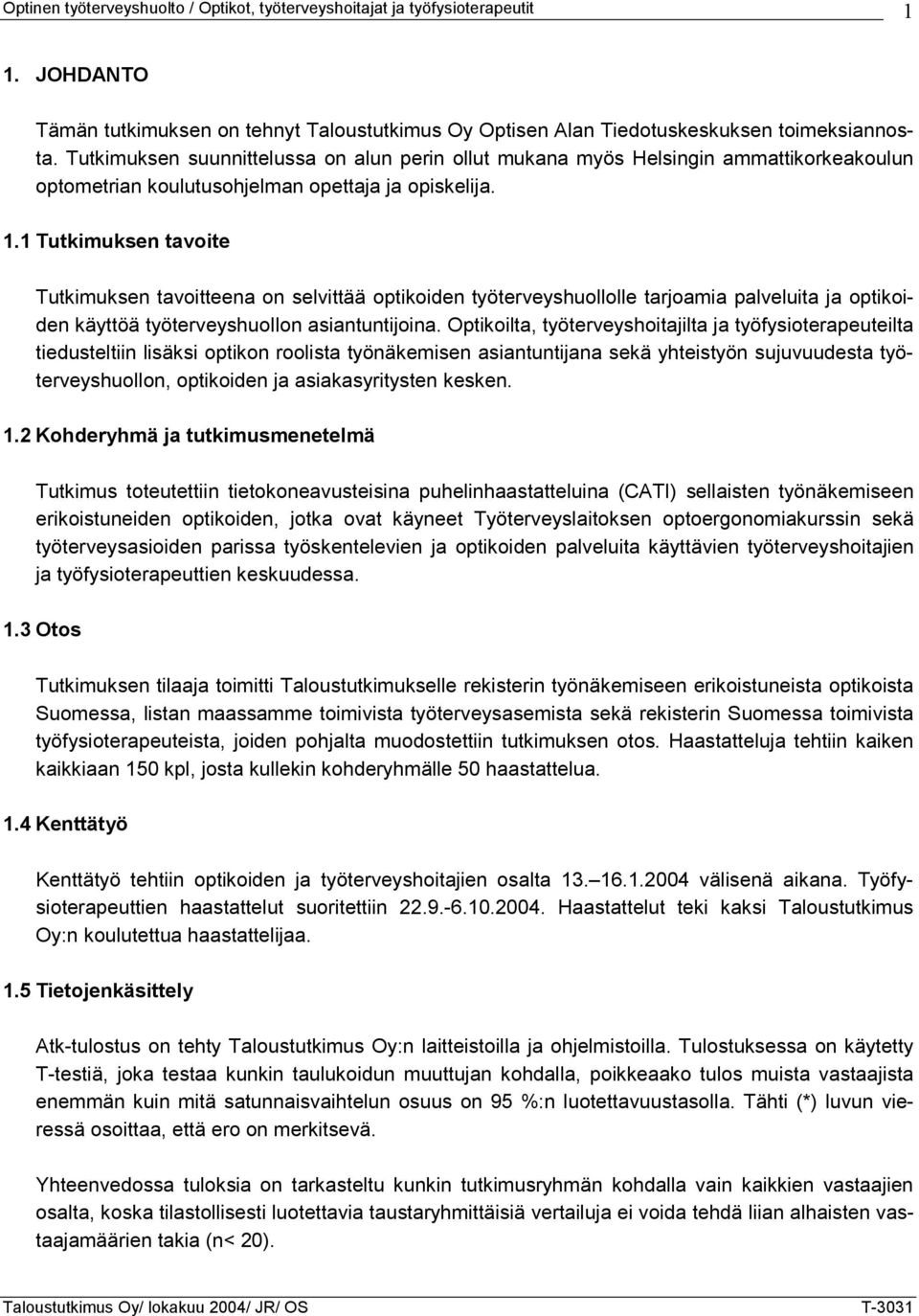 1 Tutkimuksen tavoite Tutkimuksen tavoitteena on selvittää optikoiden työterveyshuollolle tarjoamia palveluita ja optikoiden käyttöä työterveyshuollon asiantuntijoina.