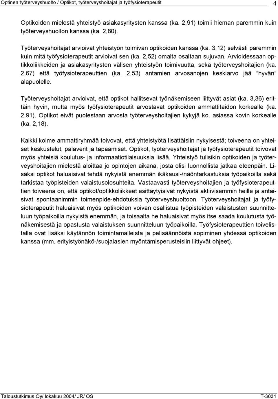 3,12) selvästi paremmin kuin mitä työfysioterapeutit arvioivat sen (ka. 2,52) omalta osaltaan sujuvan.