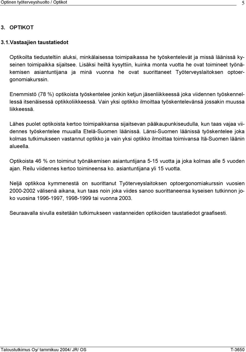 Lisäksi heiltä kysyttiin, kuinka monta vuotta he ovat toimineet työnäkemisen asiantuntijana ja minä vuonna he ovat suorittaneet Työterveyslaitoksen optoergonomiakurssin.