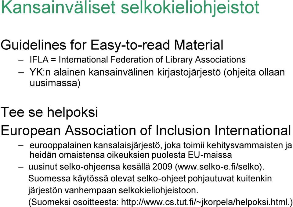 kansalaisjärjestö, joka toimii kehitysvammaisten ja heidän omaistensa oikeuksien puolesta EU-maissa uusinut selko-ohjeensa kesällä 2009 (www.selko-e.