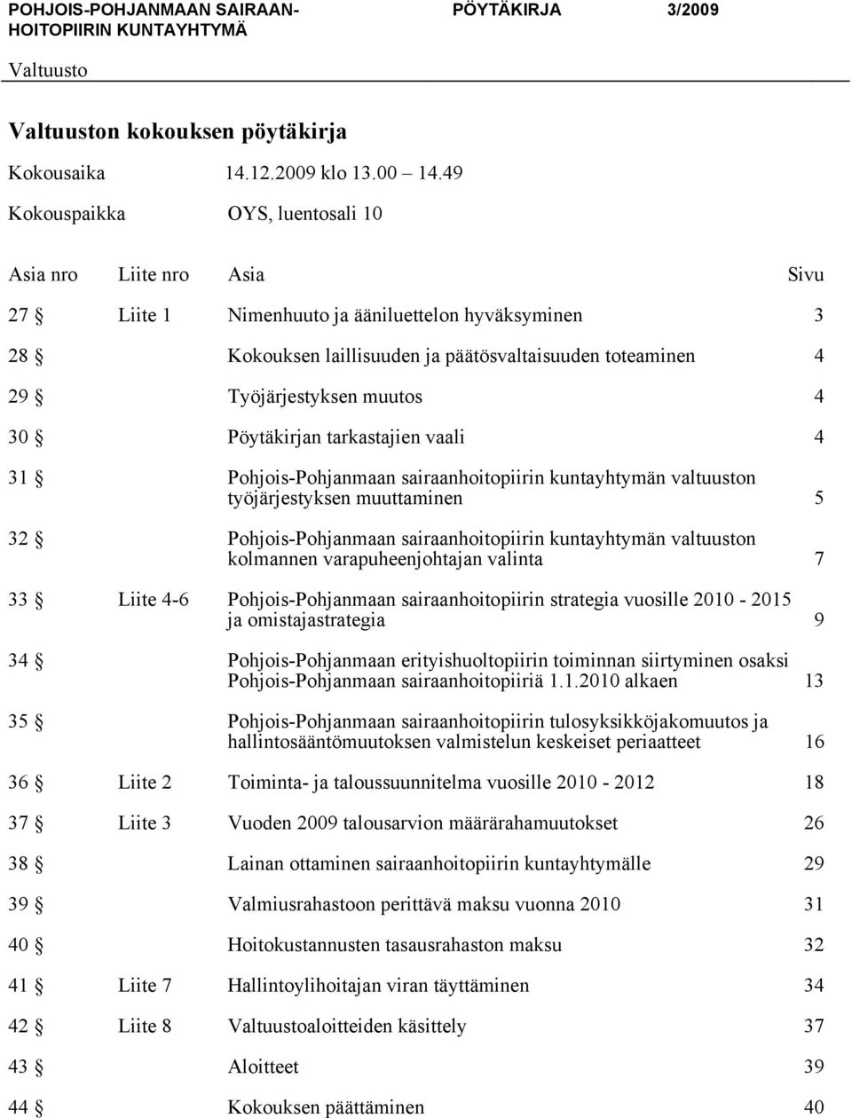 muutos 4 30 Pöytäkirjan tarkastajien vaali 4 31 Pohjois-Pohjanmaan sairaanhoitopiirin kuntayhtymän valtuuston työjärjestyksen muuttaminen 5 32 Pohjois-Pohjanmaan sairaanhoitopiirin kuntayhtymän