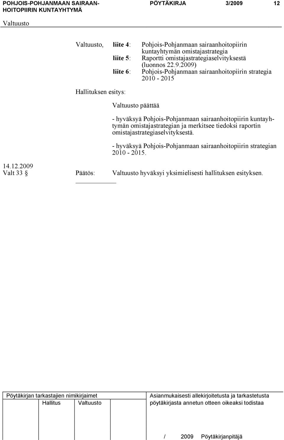 2009) liite 6: Pohjois-Pohjanmaan sairaanhoitopiirin strategia 2010-2015 Hallituksen esitys: päättää - hyväksyä Pohjois-Pohjanmaan sairaanhoitopiirin