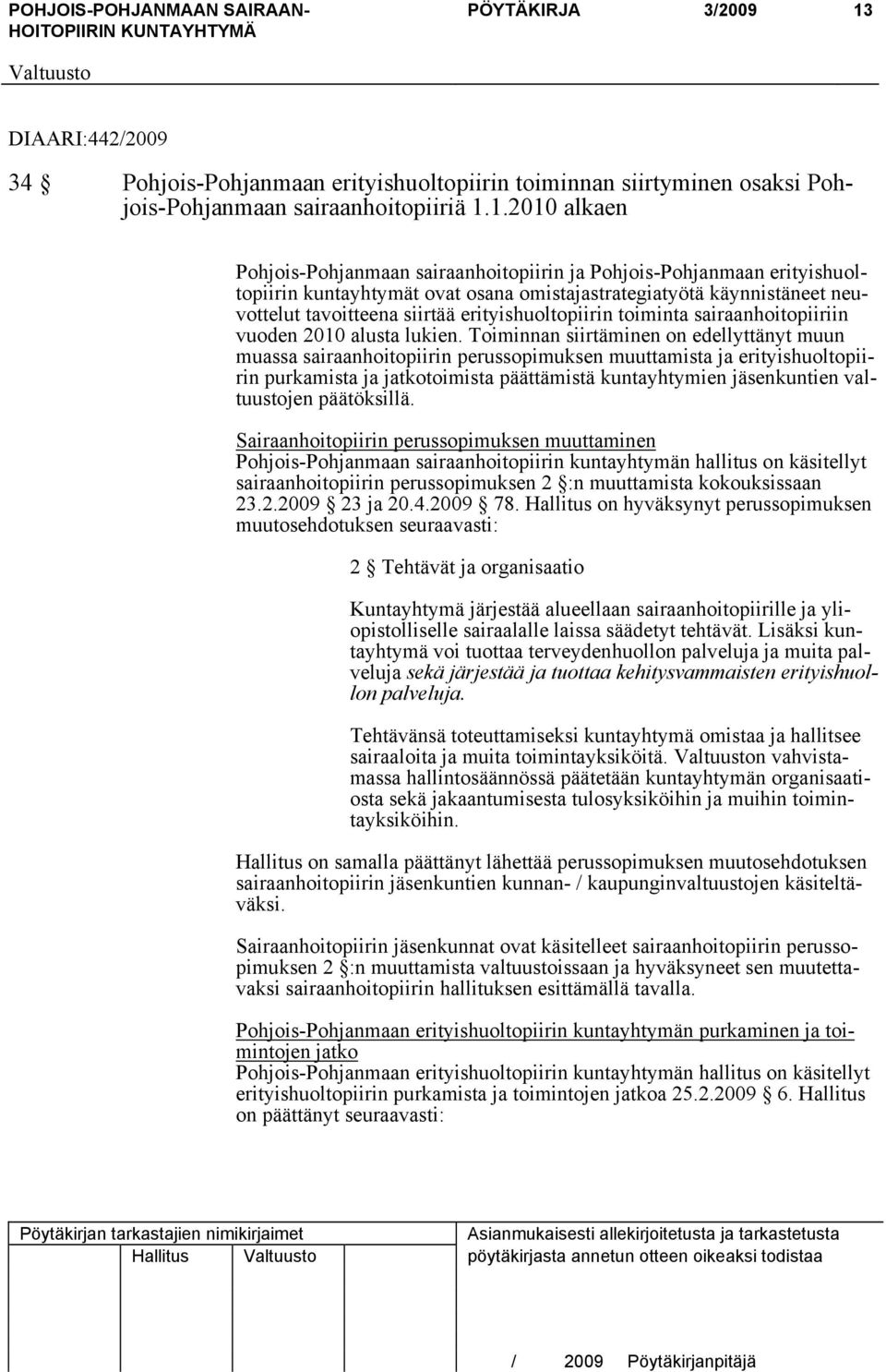 1.2010 alkaen Pohjois-Pohjanmaan sairaanhoitopiirin ja Pohjois-Pohjanmaan erityishuoltopiirin kuntayhtymät ovat osana omistajastrategiatyötä käynnistäneet neuvottelut tavoitteena siirtää