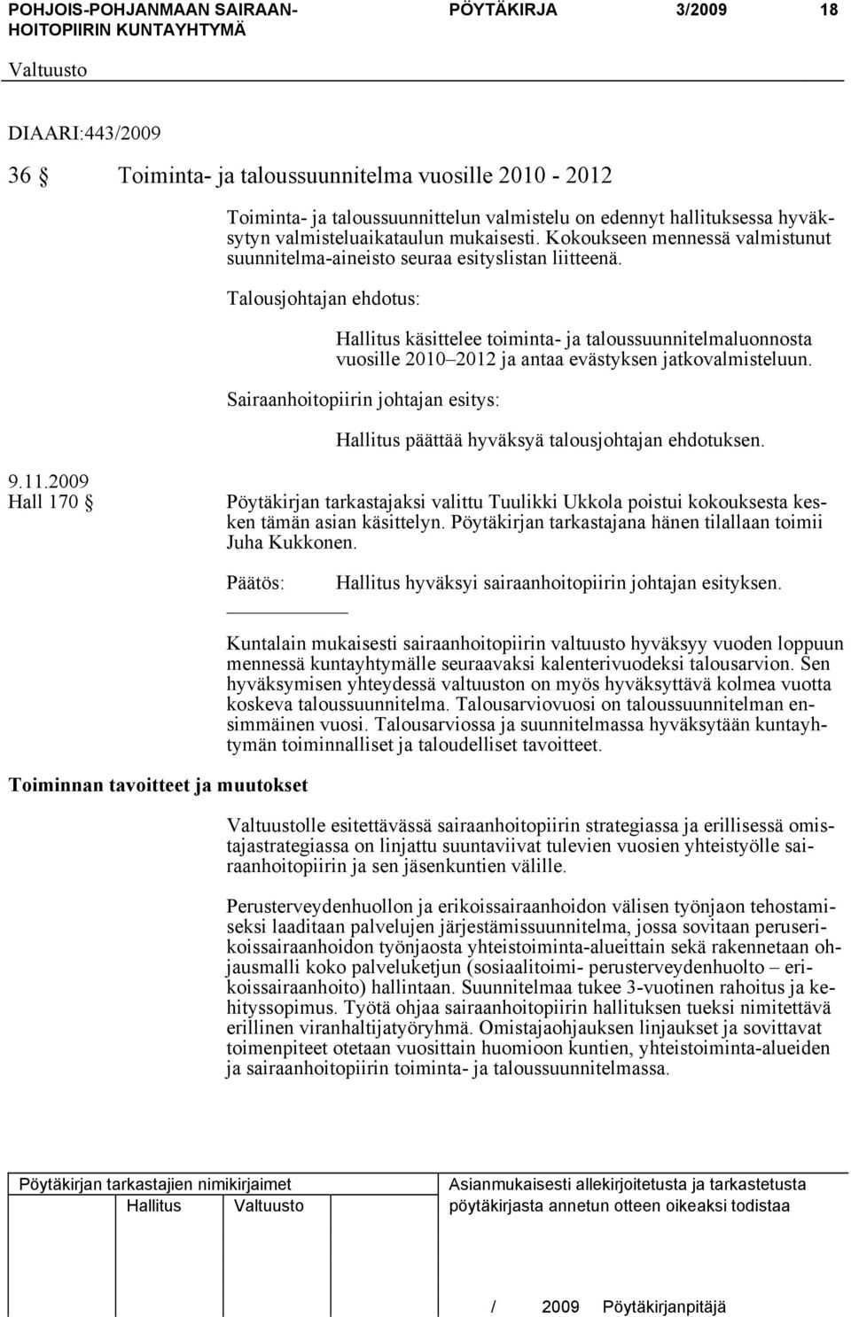 Talousjohtajan ehdotus: Hallitus käsittelee toiminta- ja taloussuunnitelmaluonnosta vuosille 2010 2012 ja antaa evästyksen jatkovalmisteluun.