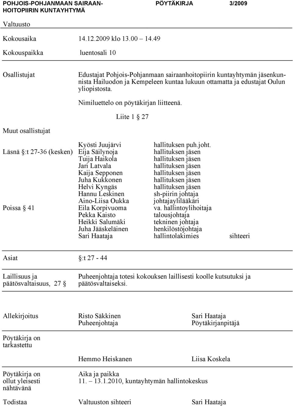 Nimiluettelo on pöytäkirjan liitteenä. Liite 1 27 Muut osallistujat Kyösti Juujärvi hallituksen puh.joht.