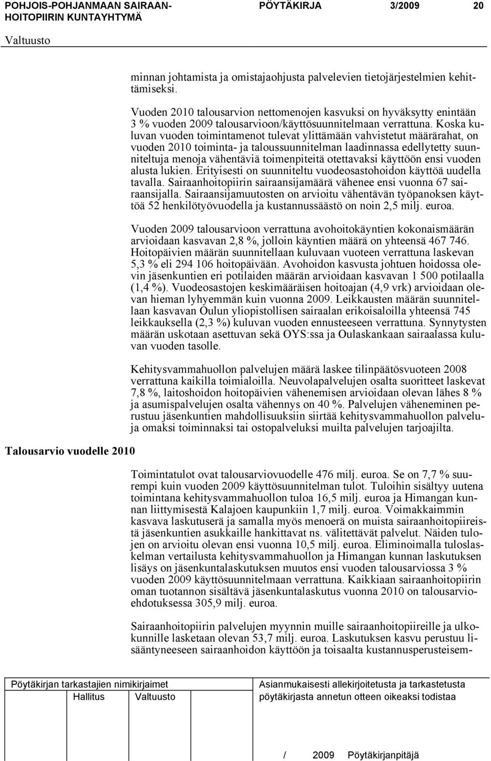 Koska kuluvan vuoden toimintamenot tulevat ylittämään vahvistetut määrärahat, on vuoden 2010 toiminta- ja taloussuunnitelman laadinnassa edellytetty suunniteltuja menoja vähentäviä toimenpiteitä