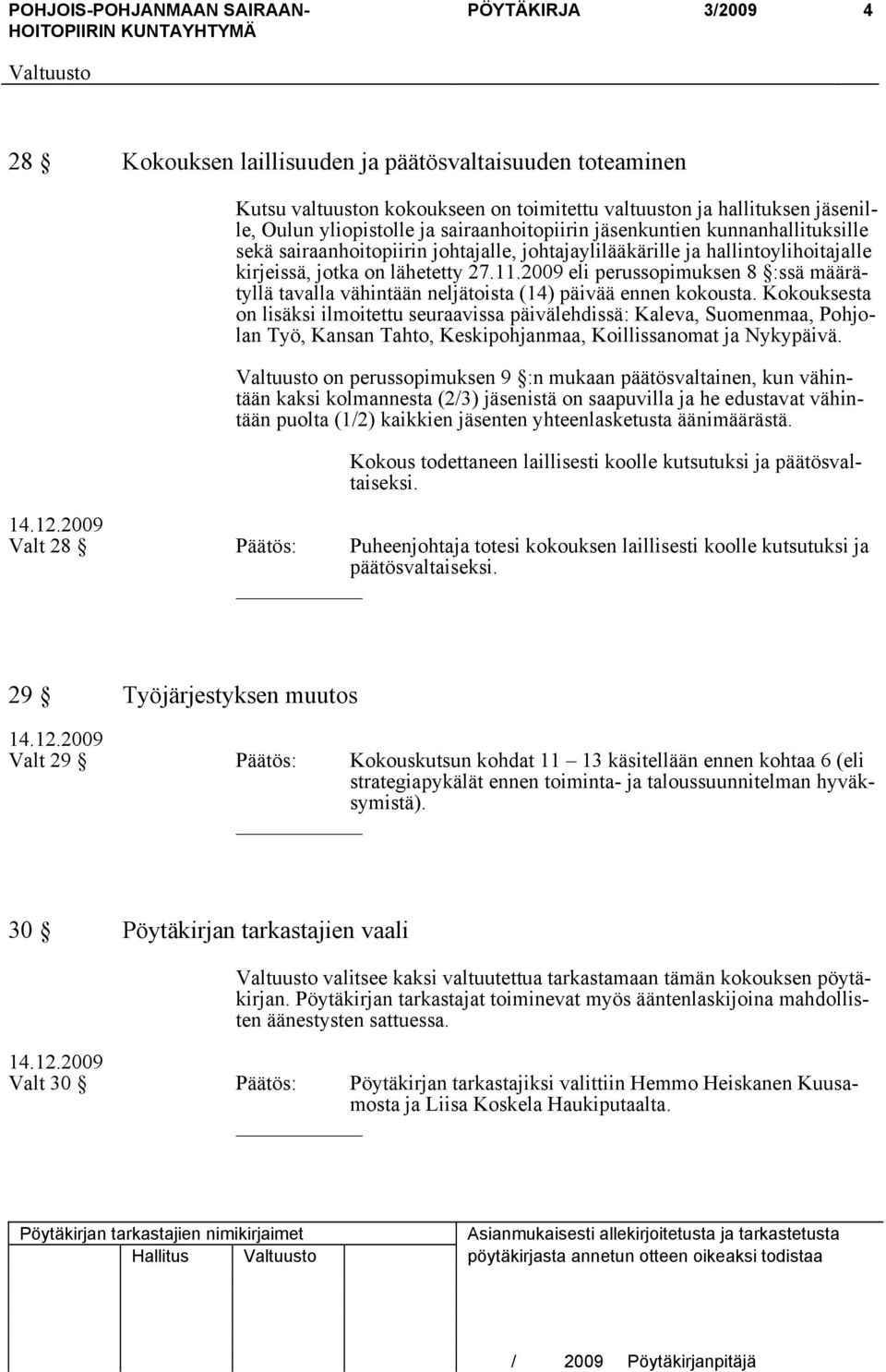 2009 eli perussopimuksen 8 :ssä määrätyllä tavalla vähintään neljätoista (14) päivää ennen kokousta.