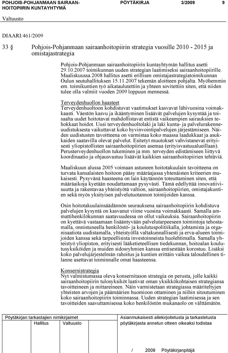 toimikuntien työ aikataulutettiin ja yhteen sovitettiin siten, että niiden tulee olla valmiit vuoden 2009 loppuun mennessä.