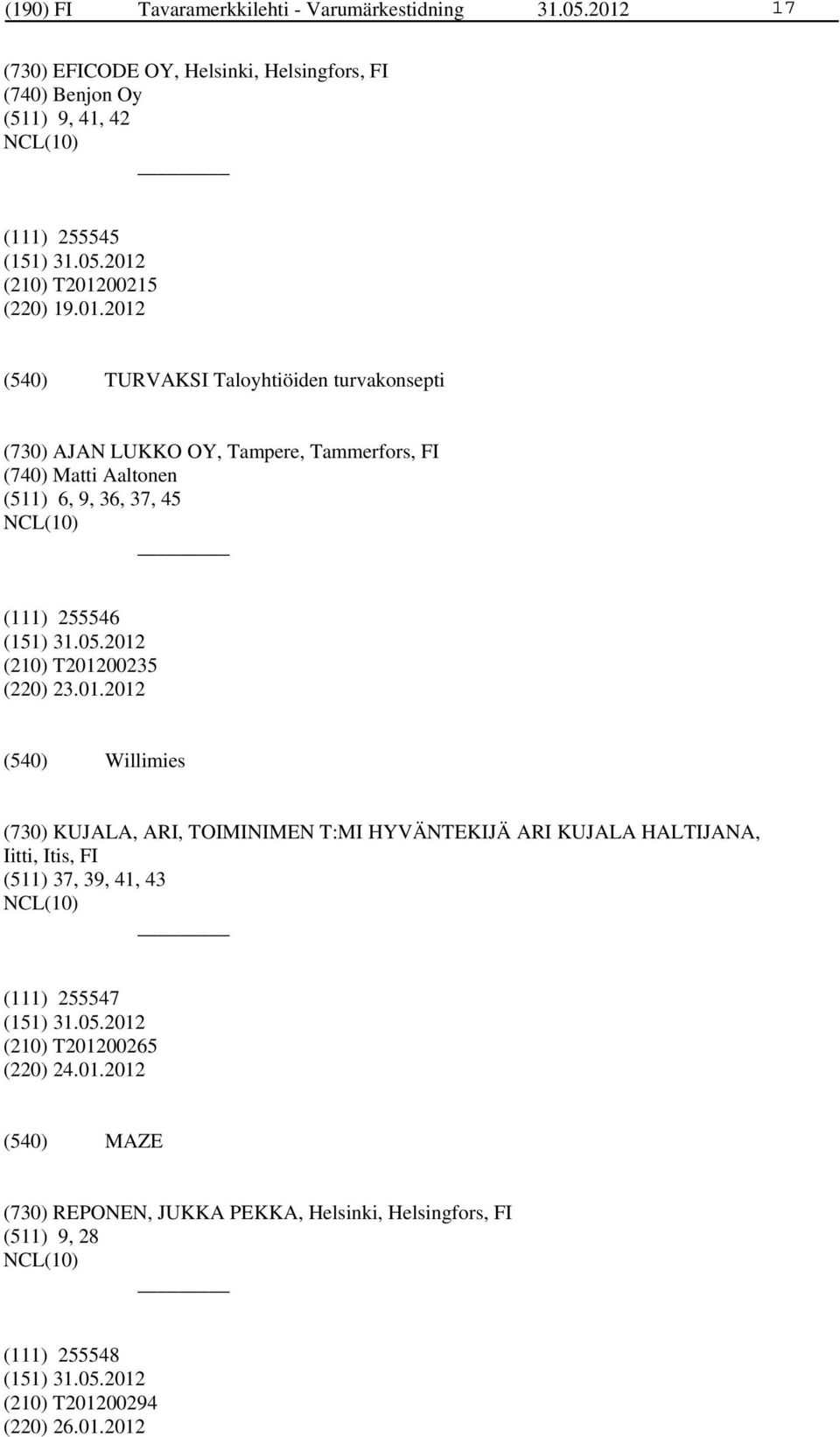 turvakonsepti (730) AJAN LUKKO OY, Tampere, Tammerfors, FI (740) Matti Aaltonen (511) 6, 9, 36, 37, 45 (111) 255546 (210) T2012