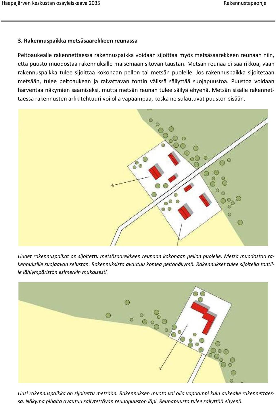 Jos rakennuspaikka sijoitetaan metsään, tulee peltoaukean ja raivattavan tontin välissä säilyttää suojapuustoa. Puustoa voidaan harventaa näkymien saamiseksi, mutta metsän reunan tulee säilyä ehyenä.